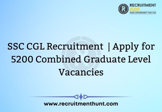 SSC CGL Recruitment 2021 | Apply for 5200 Combined Graduate Level Vacancies