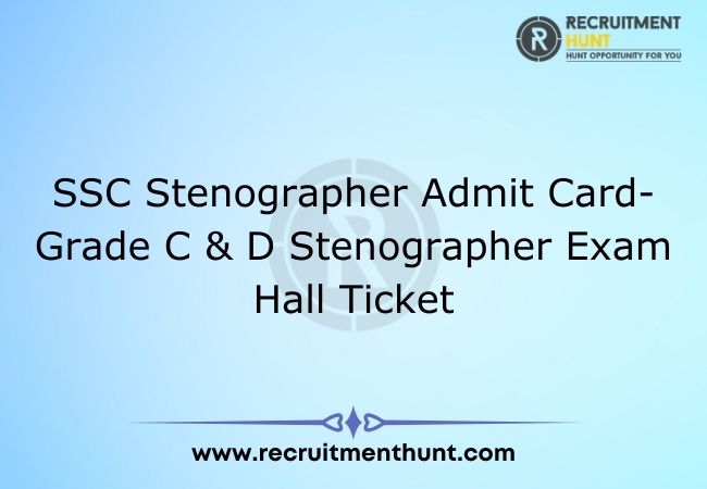 SSC Stenographer Admit Card 2021 - Grade C & D Stenographer Exam Hall Ticket