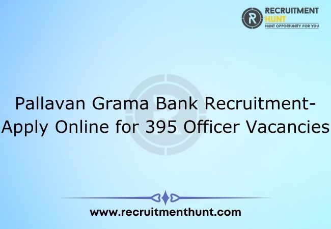 Pallavan Grama Bank Recruitment 2021- Apply Online for 395 Officer Vacancies