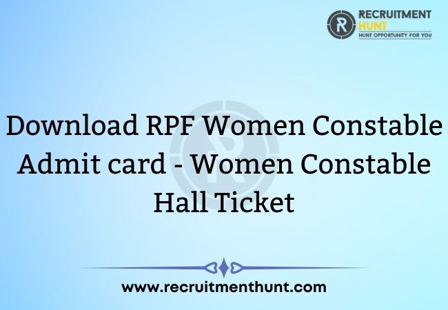 Download RPF Women Constable Admit card 2021- Women Constable Hall Ticket