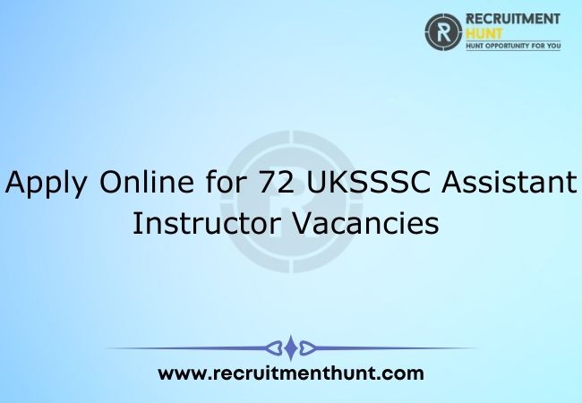 Apply Online for 72 UKSSSC Assistant Instructor Vacancies