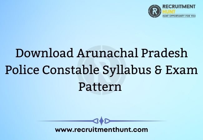 Download Arunachal Pradesh Police Constable Syllabus & Exam Pattern 2021