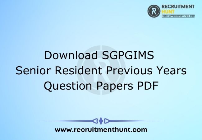 Download SGPGIMS Senior Resident Previous Years Question Papers PDF