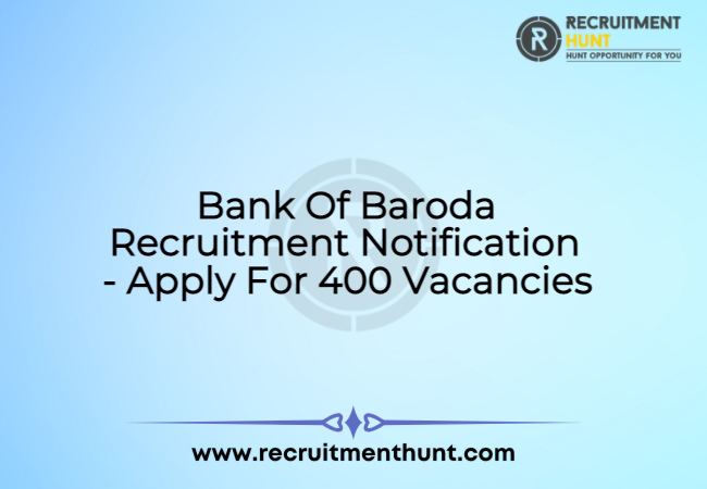 Bank Of Baroda Recruitment 2021 Notification - Apply For 400 Vacancies @ www.bankofbaroda.com