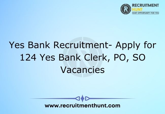 Yes Bank Recruitment 2021 - Apply for 124 Yes Bank Clerk, PO, SO Vacancies